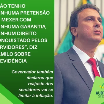 "Não tenho nenhuma pretensão de mexer com nenhuma garantia, nenhum direito conquistado pelos servidores", diz Camilo sobre previdência