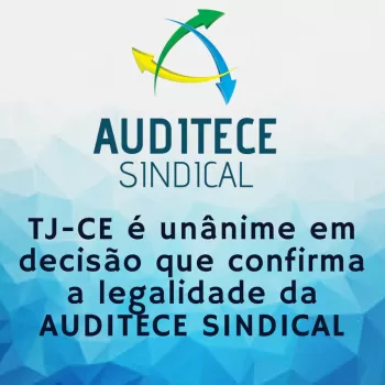 TJ-CE é unânime em decisão que confirma a legalidade da AUDITECE SINDICAL