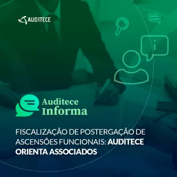 FISCALIZAÇÃO DE POSTERGAÇÃO DE ASCENSÕES FUNCIONAIS: Auditece orienta associados
