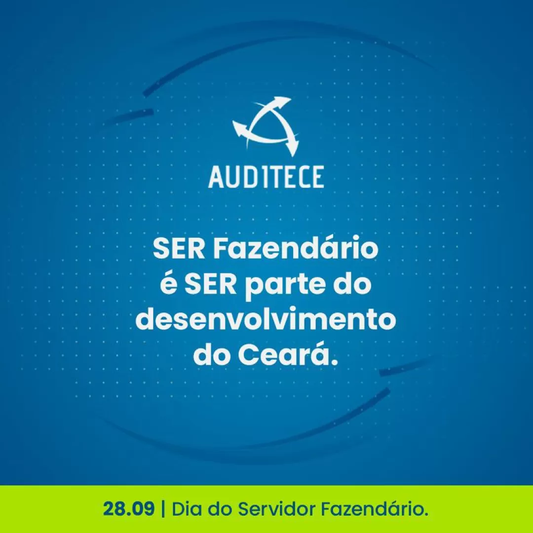 28 de setembro | Ser fazendário é ser parte do desenvolvimento do Ceará